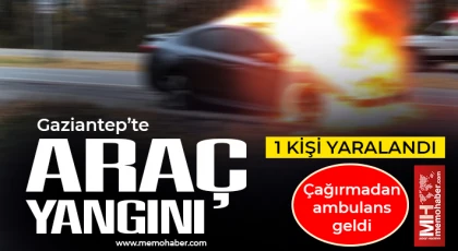 Gaziantep’te araç yangını! 1 kişi yaralı