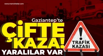 Gaziantep'te çifte kaza! Yaralılar var 
