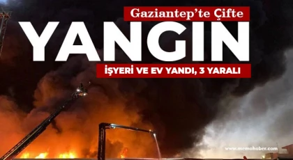 Gaziantep’te çifte yangın! İşyeri ve ev yandı, 3 yaralı 