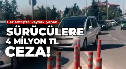 Gaziantep’te 'kaynak' yapan sürücülere 4 milyon TL ceza