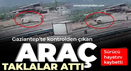 Gaziantep'te kontrolden çıkan araç taklalar attı, sürücü hayatını kaybetti