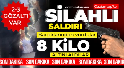 Gaziantep’te silahlı saldırı! 8 kilo altını aldılar 