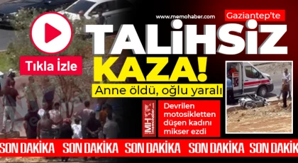 Gaziantep’te talihsiz kaza! Anne öldü, oğlu yaralı 