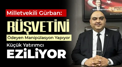 Gürban: Rüşvetini Ödeyen Manipülasyon Yapıyor, Küçük Yatırımcı Eziliyor
