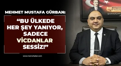 Mehmet Mustafa Gürban: “Bu ülkede her şey yanıyor, sadece vicdanlar sessiz!”