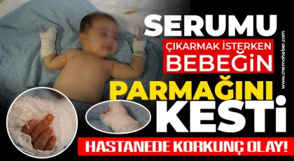 Serum kelebeğini çıkarmak isterken bebeğin parmağını kesti