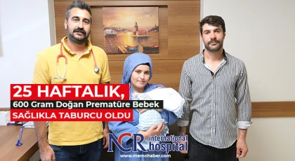 25 Haftalık, 600 Gram Doğan Prematüre Bebek Sağlıkla Taburcu Oldu