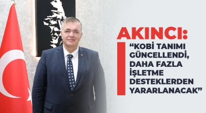 Akıncı: “KOBİ tanımı güncellendi, daha fazla işletme desteklerden yararlanacak”