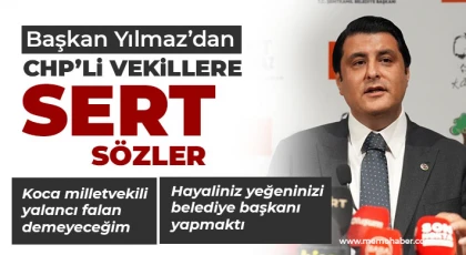 Başkan Yılmaz’dan CHP’li vekillere sert sözler
