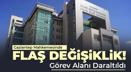 Gaziantep Mahkemesinde Flaş Değişiklik!