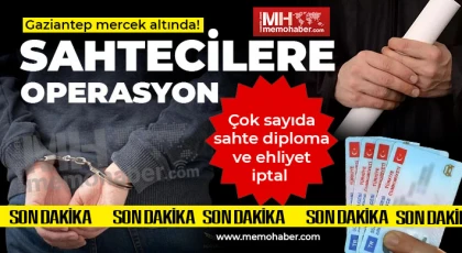 Gaziantep mercek altında! Çok sayıda sahte diploma ve ehliyet iptal 
