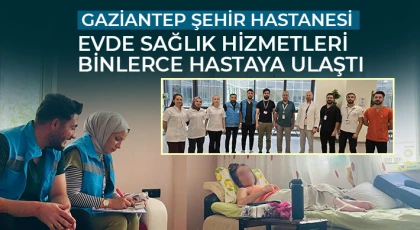 Gaziantep Şehir Hastanesi Evde Sağlık Hizmetleri Binlerce Hastaya Ulaştı