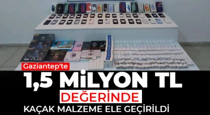 Gaziantep'te 1,5 milyon TL değerinde kaçak malzeme ele geçirildi
