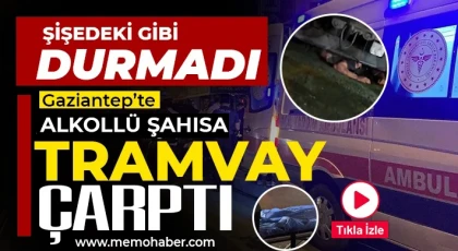 Gaziantep'te alkollü şahsa tramvay çarptı 