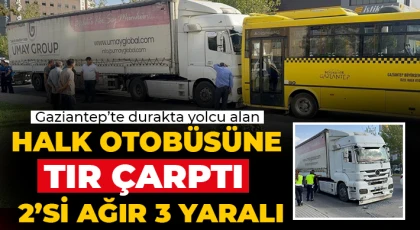 Gaziantep’te durakta yolcu alan halk otobüsüne tır çarptı: 2’si ağır 3 yaralı