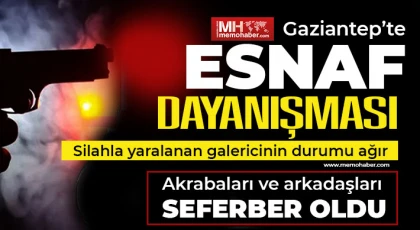 Gaziantep’te esnaf dayanışması! Silahla yaralanan galericinin durumu ağır