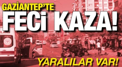 Gaziantep’te feci kaza! Yaralılar var