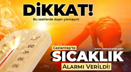 Gaziantep’te sıcaklık alarmı verildi! Zorunlu olmadıkça dışarı çıkmayın