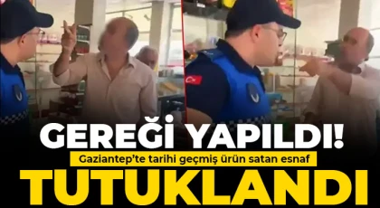 Gaziantep’te tarihi geçmiş ürün satan esnaf tutuklandı!