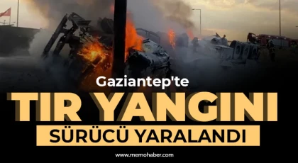Gaziantep'te TIR yangını! Sürücü yaralandı 