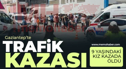 Gaziantep’te trafik kazası! 9 yaşındaki kız kazada öldü