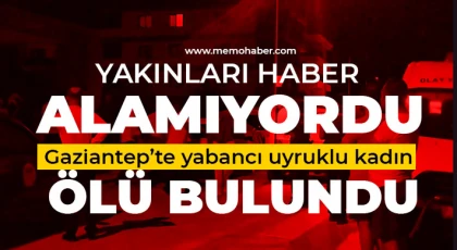 Gaziantep'te yabancı uyruklu kadın ölü bulundu 
