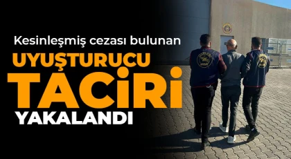 Kesinleşmiş cezası bulunan uyuşturucu taciri yakalandı