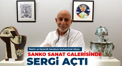 Resim ve Seramik Sanatçısı Muhammet Aliyev SANKO Sanat Galerisinde Sergi Açtı