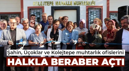 Şahin, Üçoklar ve Kolejtepe muhtarlık ofislerini halkla beraber açtı