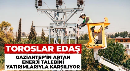 Toroslar EDAŞ Gaziantep’in artan enerji talebini yatırımlarıyla karşılıyor