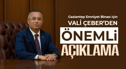 Vali Çeber açıkladı! Gaziantep’e yeni emniyet binası geliyor…