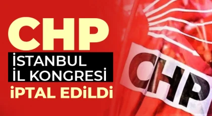 CHP İstanbul İl Kongresi iptal edildi