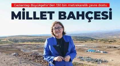 Gaziantep Büyükşehir’den 130 bin metrekarelik çevre dostu Millet Bahçesi