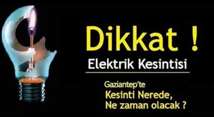 Gaziantep'te 9 Eylül de elektrik kesintisi olacak yerler