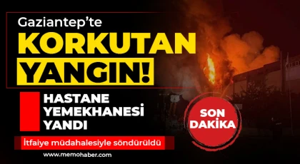 Gaziantep'te korku dolu anlar! Hastane yemekhanesi yandı