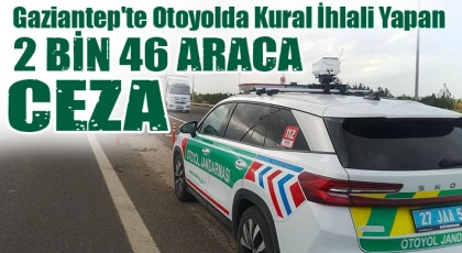 Gaziantep'te otoyolda kural ihlali yapan 2 bin 46 araca ceza