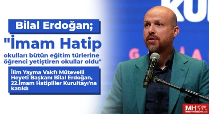 İlim Yayma Vakfı Mütevelli Heyeti Başkanı Bilal Erdoğan, 22.İmam Hatipliler Kurultayı'na katıldı