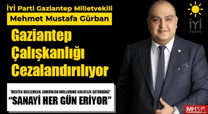 Gürban: Gaziantep Çalışkanlığı Cezalandırılıyor