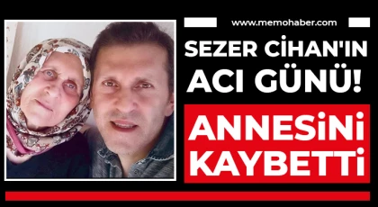 Sezer Cihan'ın anne acısı!