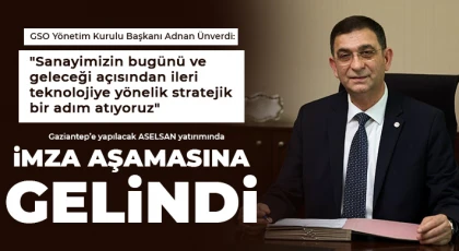 Gaziantep’e yapılacak ASELSAN yatırımında imza aşamasına gelindi