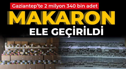 Gaziantep’te 2 milyon 340 bin adet makaron ele geçirildi