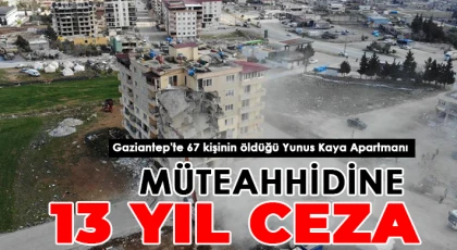 Gaziantep'te 67 kişinin öldüğü Yunus Kaya Apartmanı müteahhidine 13 yıl ceza