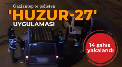 Gaziantep'te polisten 'Huzur-27' uygulaması: 14 şahıs yakalandı