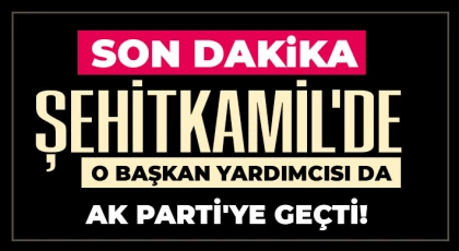 Şehitkamil'de O Başkan Yardımcısı da AK Parti'ye geçti!