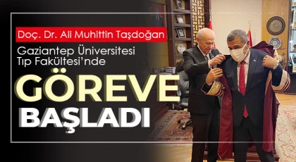 Taşdoğan, Gaziantep Üniversitesi Tıp Fakültesi’nde Göreve Başladı
