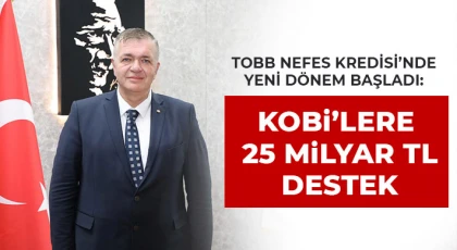 TOBB Nefes Kredisi’nde Yeni Dönem Başladı: KOBİ’lere 25 Milyar TL Destek