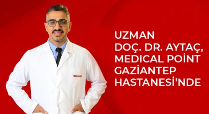 Uzman Doç. Dr. Aytaç, Medıcal Point Gaziantep Hastanesi’nde
