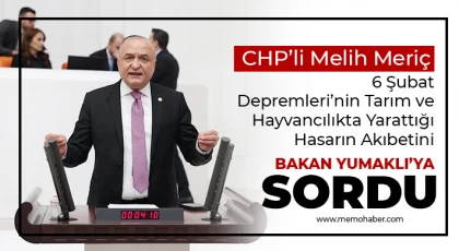 CHP’li Melih Meriç, Tarım ve Hayvancılıkta Yarattığı Hasarın Akıbetini Bakan Yumaklı’ya Sordu