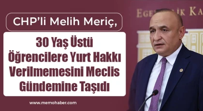 CHP’Lİ Meriç, 30 Yaş Üstü Öğrencilere Yurt Hakkı Verilmemesini Meclis Gündemine Taşıdı