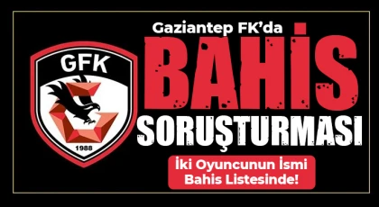 Gaziantep FK'da Bahis Soruşturması!